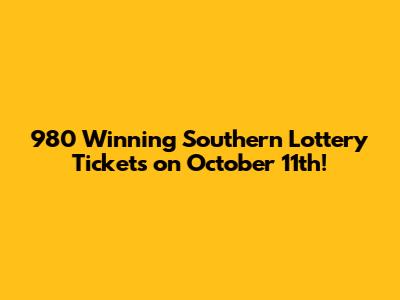 **980 Winning Southern Lottery Tickets on October 11th!**