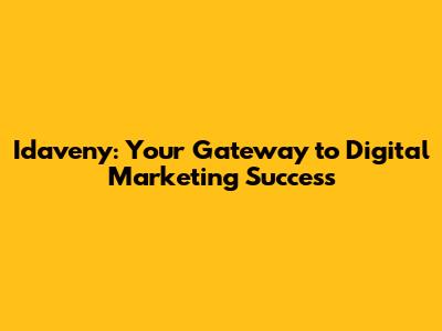 **Idaveny: Your Gateway to Digital Marketing Success**