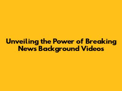 **Unveiling the Power of Breaking News Background Videos**