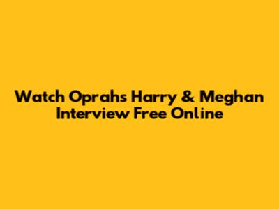 **Watch Oprah's Harry & Meghan Interview Free Online**