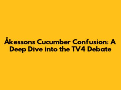 Åkesson's Cucumber Confusion: A Deep Dive into the TV4 Debate