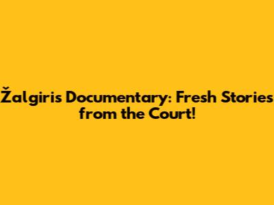 Žalgiris Documentary: Fresh Stories from the Court!