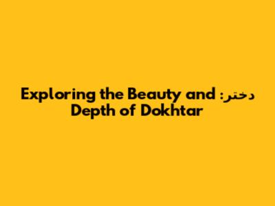 دختر: Exploring the Beauty and Depth of "Dokhtar"
