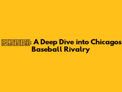 小熊釀酒人: A Deep Dive into Chicago's Baseball Rivalry