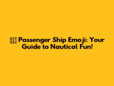 🚢 Passenger Ship Emoji: Your Guide to Nautical Fun!