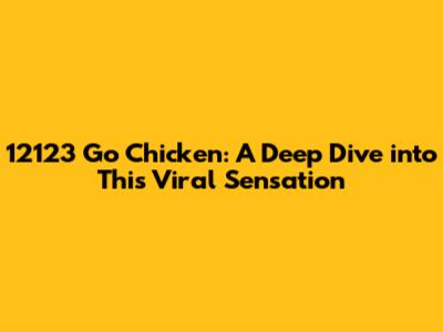 12123 Go Chicken: A Deep Dive into This Viral Sensation
