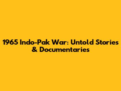1965 Indo-Pak War: Untold Stories & Documentaries