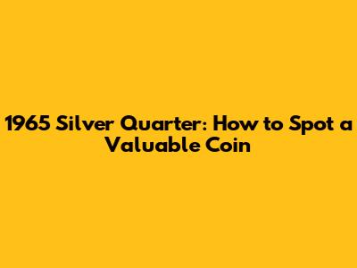 1965 Silver Quarter: How to Spot a Valuable Coin
