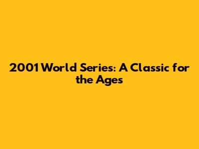 2001 World Series: A Classic for the Ages