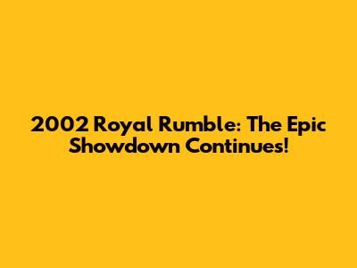 2002 Royal Rumble: The Epic Showdown Continues!