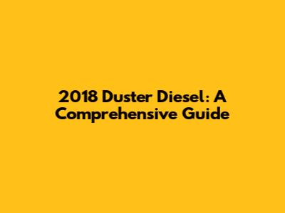 2018 Duster Diesel: A Comprehensive Guide
