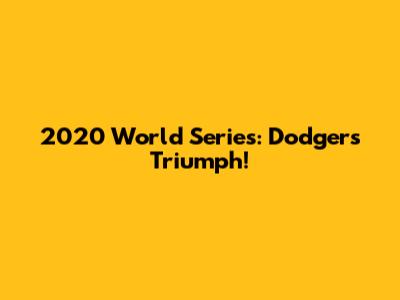 2020 World Series: Dodgers Triumph!