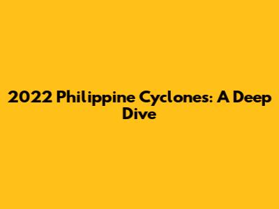 2022 Philippine Cyclones: A Deep Dive