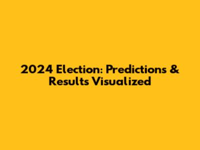2024 Election: Predictions & Results Visualized