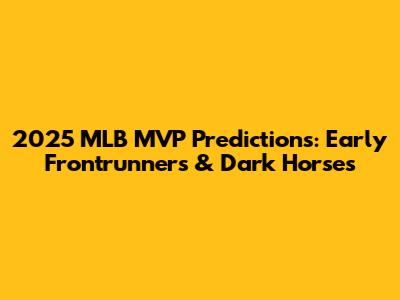 2025 MLB MVP Predictions: Early Frontrunners & Dark Horses