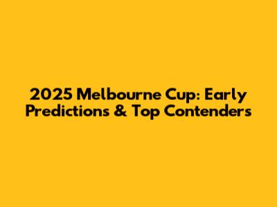 2025 Melbourne Cup: Early Predictions & Top Contenders