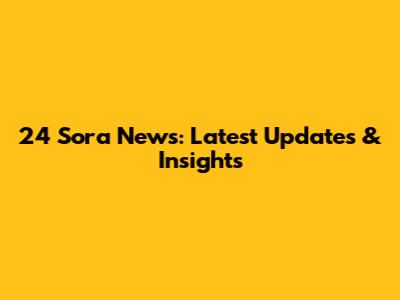 24 Sora News: Latest Updates & Insights