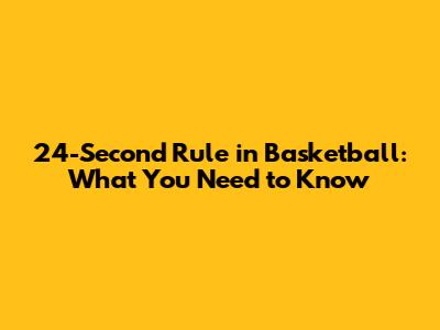 24-Second Rule in Basketball: What You Need to Know