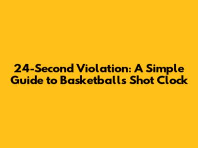 24-Second Violation: A Simple Guide to Basketball's Shot Clock