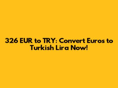 326 EUR to TRY: Convert Euros to Turkish Lira Now!