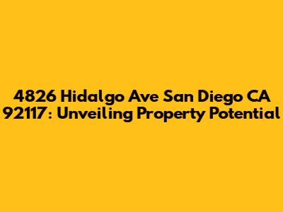 4826 Hidalgo Ave San Diego CA 92117: Unveiling Property Potential