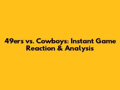 49ers vs. Cowboys: Instant Game Reaction & Analysis