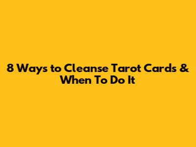 8 Ways to Cleanse Tarot Cards & When To Do It