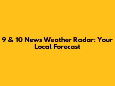 9 & 10 News Weather Radar: Your Local Forecast