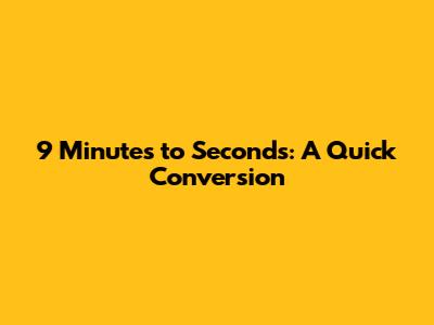 9 Minutes to Seconds: A Quick Conversion