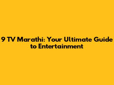9 TV Marathi: Your Ultimate Guide to Entertainment