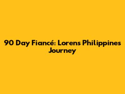 90 Day Fiancé: Loren's Philippines Journey