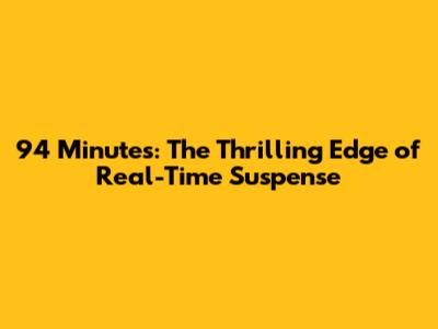 94 Minutes: The Thrilling Edge of Real-Time Suspense