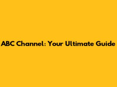 ABC Channel: Your Ultimate Guide