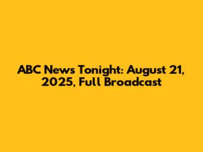 ABC News Tonight: August 21, 2025, Full Broadcast