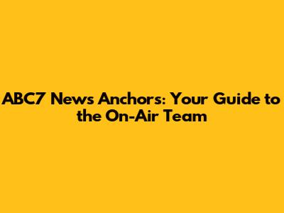 ABC7 News Anchors: Your Guide to the On-Air Team