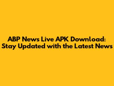 ABP News Live APK Download: Stay Updated with the Latest News