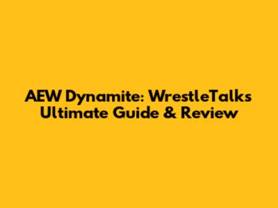 AEW Dynamite: WrestleTalk's Ultimate Guide & Review