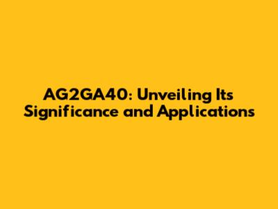 AG2GA40: Unveiling Its Significance and Applications
