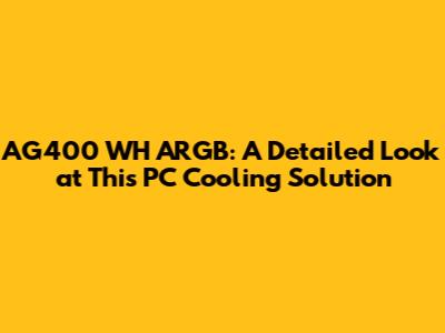 AG400 WH ARGB: A Detailed Look at This PC Cooling Solution