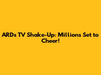 ARD's TV Shake-Up: Millions Set to Cheer!