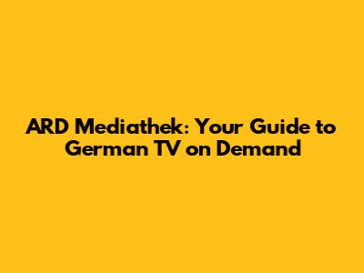 ARD Mediathek: Your Guide to German TV on Demand