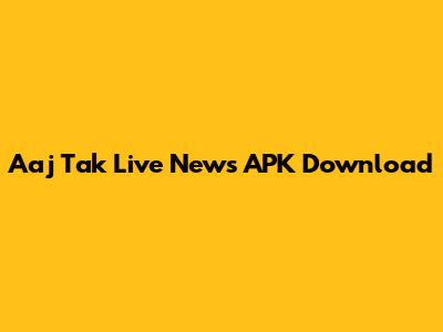 Aaj Tak Live News APK Download