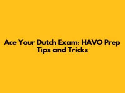 Ace Your Dutch Exam: HAVO Prep Tips and Tricks