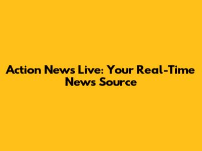 Action News Live: Your Real-Time News Source
