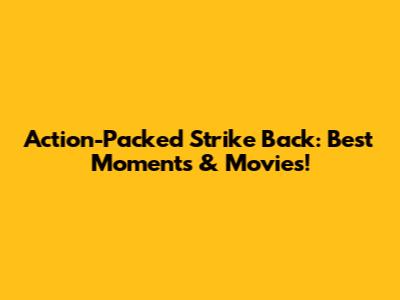 Action-Packed 'Strike Back': Best Moments & Movies!