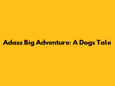 Adas's Big Adventure: A Dog's Tale