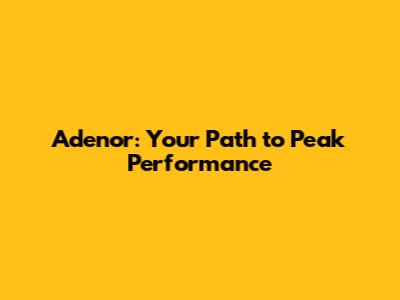 Adenor: Your Path to Peak Performance