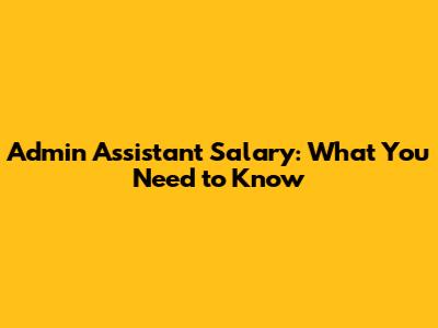 Admin Assistant Salary: What You Need to Know