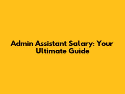 Admin Assistant Salary: Your Ultimate Guide