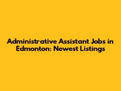 Administrative Assistant Jobs in Edmonton: Newest Listings